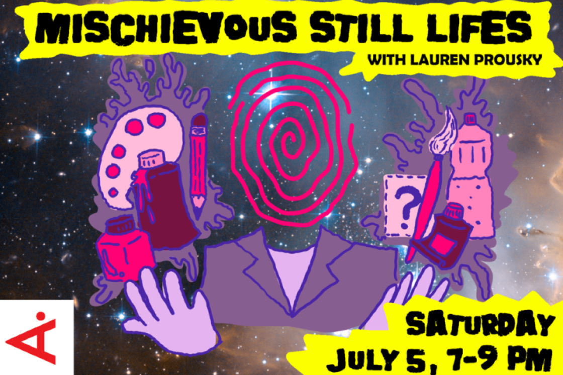 This is the poster for our Mischievous Still Lives workshop/event happening on July 5, 2025 from 7-9pm.