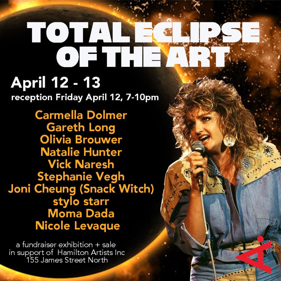 The image is a poster for "Total Eclipse of the Art", an exhibition fundraiser and sale in support of Hamilton Artists Inc.  It features an image of the singer Bonnie Tyler superimposed over a rendering of an eclipse. The event is scheduled for April 12 and 13th.
