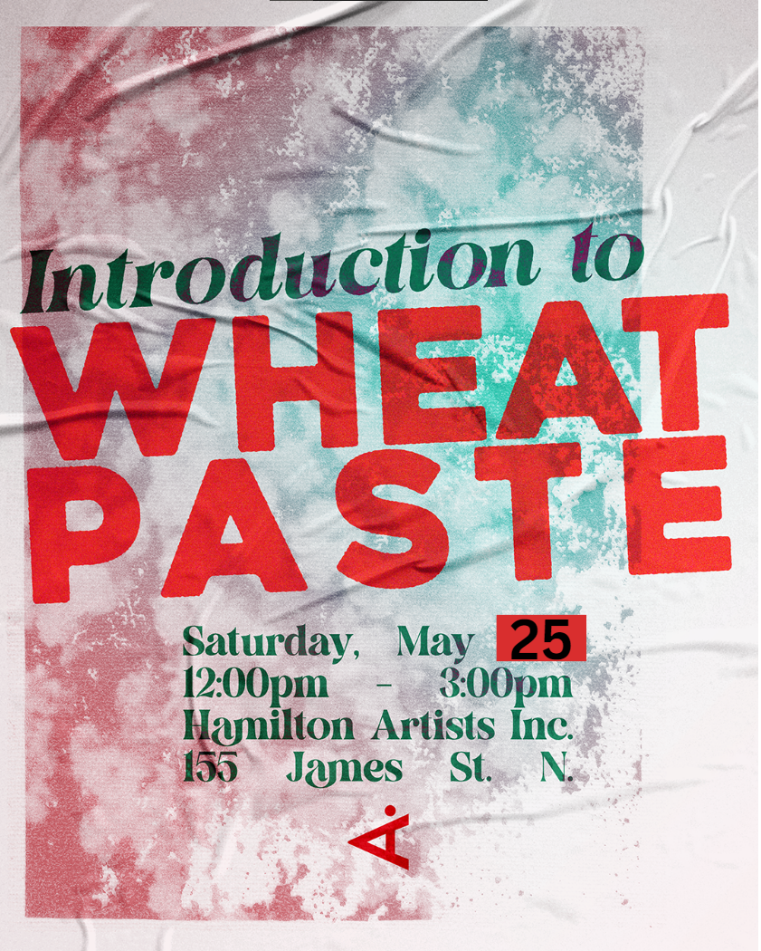 [Image Description: The Image is a graphic poster advertising the rescheduled Introduction to Wheatpaste Workshop at Hamilton Artists Inc. Text reads over a textured wheatpasted poster: "RESCHEDULED. May 25, 2024"]