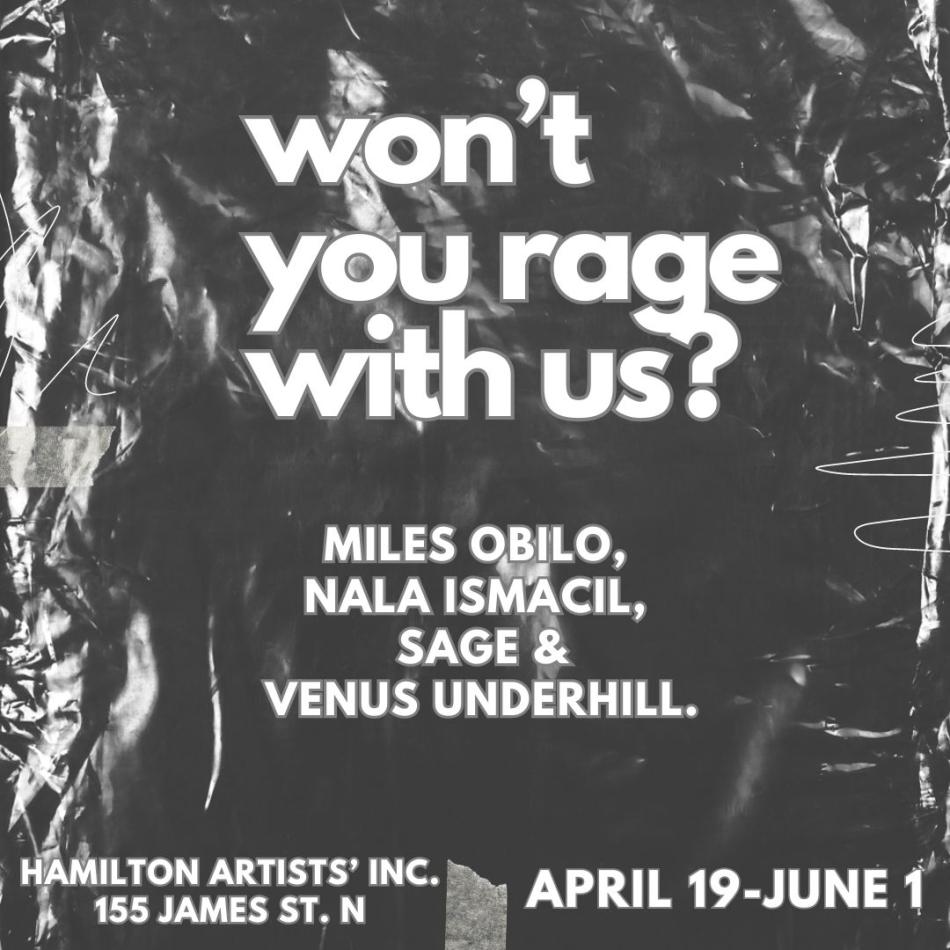 The image is a poster for the exhibition "won't you rage with us?" The poster features the title of the exhibition along with the names of the artists; Miles Obilo, Nala Ismacil, Sage and Venus Underhill. The text is in a white sans-serif font with a grey outline.