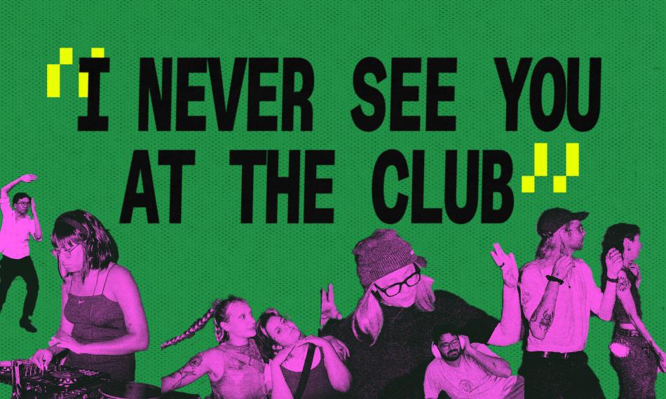 A rectangular green, purple and black graphic with the text: I Never See You At the Club. 8 figures engaging in various activities from DJ-ing to dancing to stretching appear in the bottom of the graphic.  